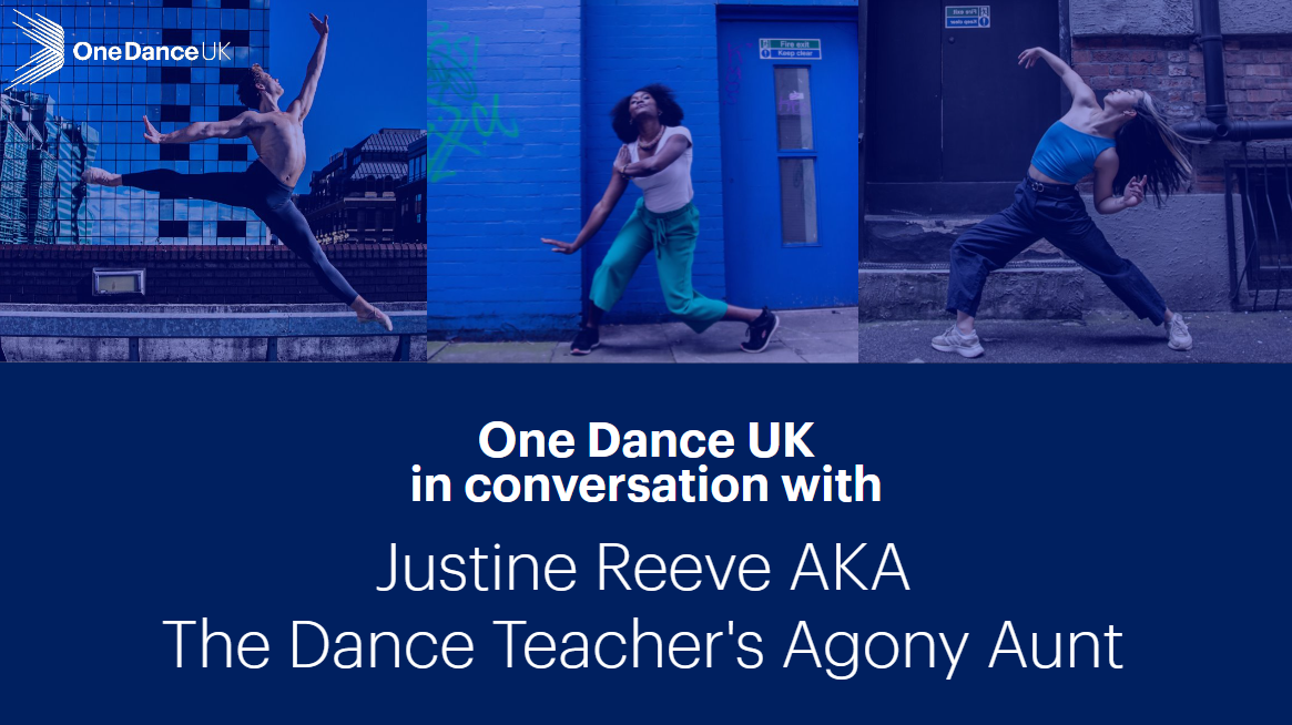 One Dance UK in Conversation with Justine Reeve AKA the Dance Teacher’s Agony Aunt One Dance UK in Conversation with Justine Reeve AKA the Dance Teacher’s Agony Aunt