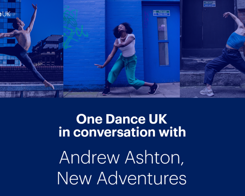 One Dance UK in Conversation with Andrew Ashton, New Adventures