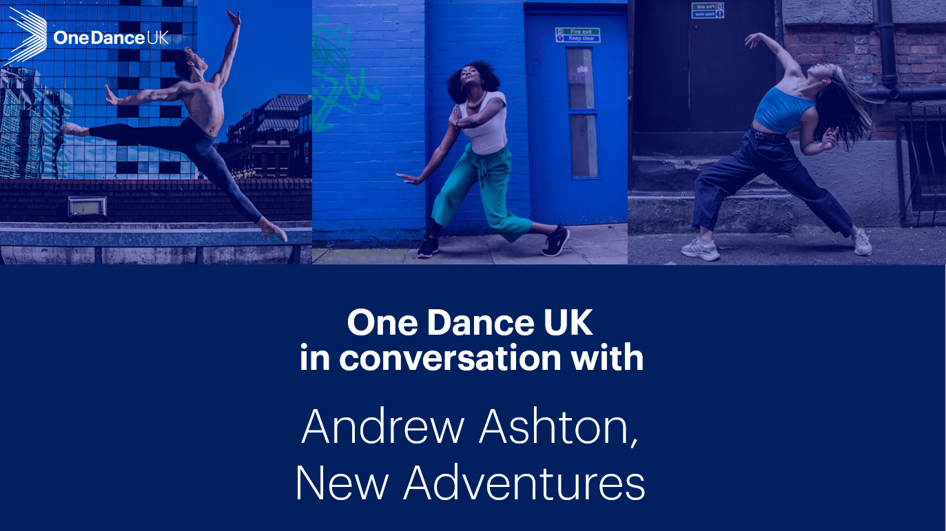 One Dance UK in Conversation with Andrew Ashton, New Adventures One Dance UK in Conversation with Andrew Ashton, New Adventures